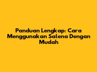 Panduan Lengkap: Cara Menggunakan Salena Dengan Mudah