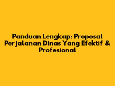 Panduan Lengkap: Proposal Perjalanan Dinas Yang Efektif & Profesional