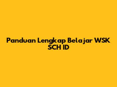Panduan Lengkap Belajar WSK SCH ID
