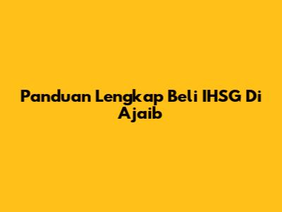 Panduan Lengkap Beli IHSG Di Ajaib