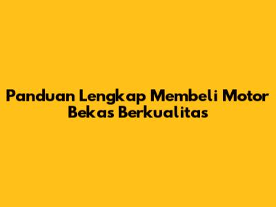 Panduan Lengkap Membeli Motor Bekas Berkualitas