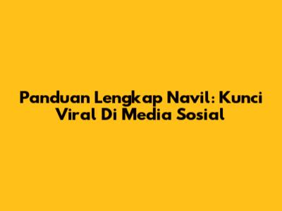Panduan Lengkap Navil: Kunci Viral Di Media Sosial