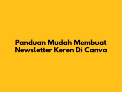 Panduan Mudah Membuat Newsletter Keren Di Canva
