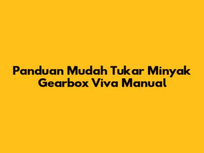 Panduan Mudah Tukar Minyak Gearbox Viva Manual
