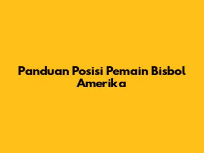 Panduan Posisi Pemain Bisbol Amerika