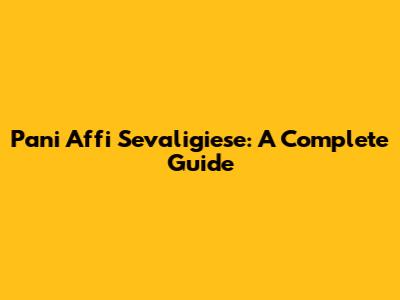 Pani Affi Sevaligiese: A Complete Guide