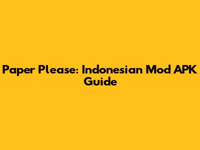 Paper Please: Indonesian Mod APK Guide