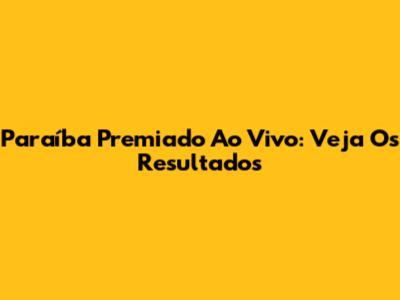 Paraíba Premiado Ao Vivo: Veja Os Resultados