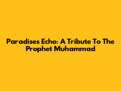 Paradise's Echo: A Tribute To The Prophet Muhammad