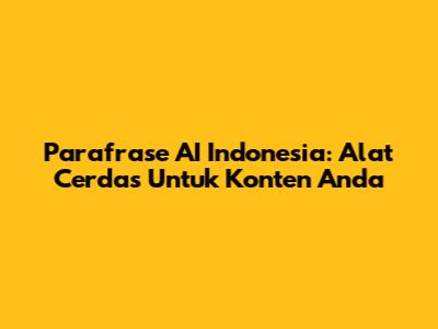 Parafrase AI Indonesia: Alat Cerdas Untuk Konten Anda