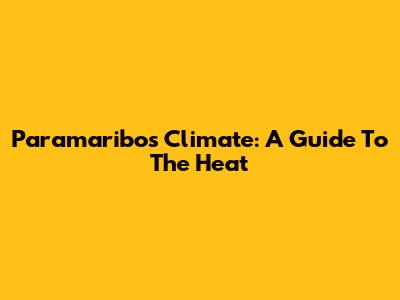 Paramaribo's Climate: A Guide To The Heat