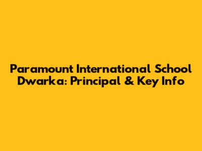 Paramount International School Dwarka: Principal & Key Info