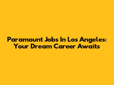 Paramount Jobs In Los Angeles: Your Dream Career Awaits