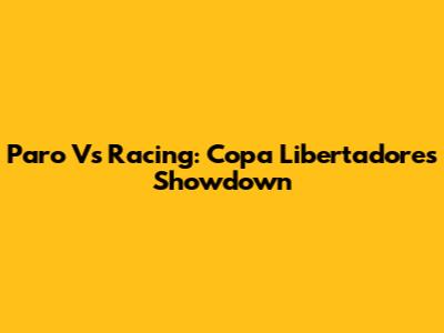 Paro Vs Racing: Copa Libertadores Showdown