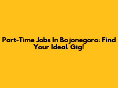 Part-Time Jobs In Bojonegoro: Find Your Ideal Gig!