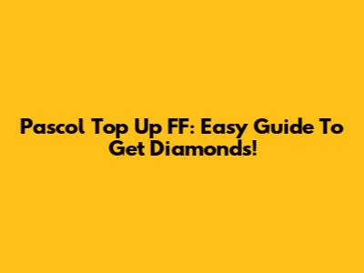 Pascol Top Up FF: Easy Guide To Get Diamonds!