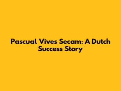 Pascual Vives Secam: A Dutch Success Story