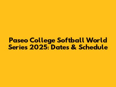 Paseo College Softball World Series 2025: Dates & Schedule