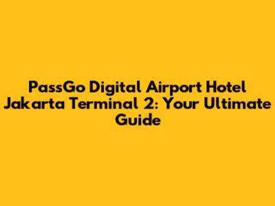 PassGo Digital Airport Hotel Jakarta Terminal 2: Your Ultimate Guide