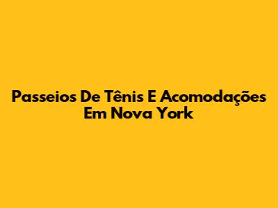 Passeios De Tênis E Acomodações Em Nova York