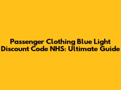 Passenger Clothing Blue Light Discount Code NHS: Ultimate Guide
