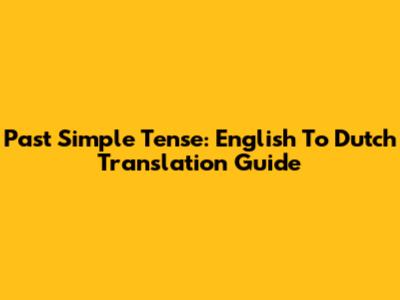 Past Simple Tense: English To Dutch Translation Guide