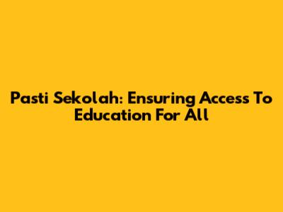 Pasti Sekolah: Ensuring Access To Education For All