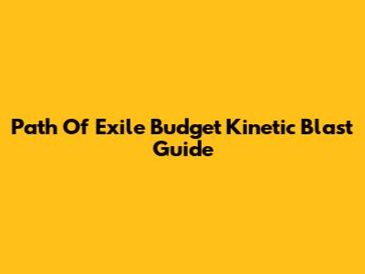 Path Of Exile Budget Kinetic Blast Guide