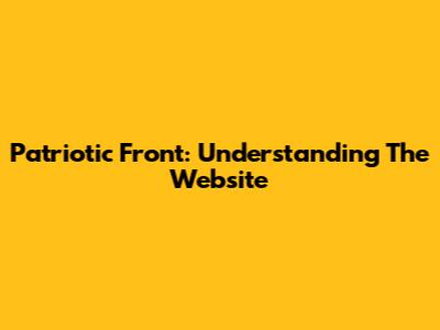 Patriotic Front: Understanding The Website