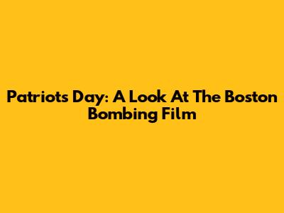Patriots Day: A Look At The Boston Bombing Film
