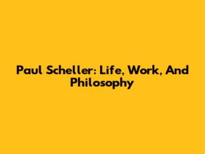 Paul Scheller: Life, Work, And Philosophy