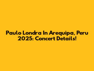 Paulo Londra In Arequipa, Peru 2025: Concert Details!