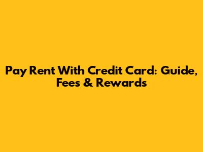 Pay Rent With Credit Card: Guide, Fees & Rewards