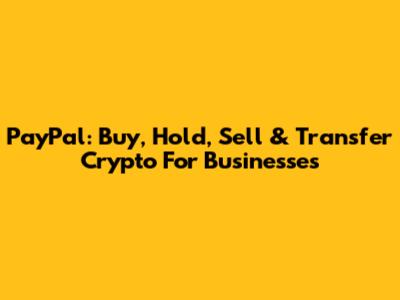 PayPal: Buy, Hold, Sell & Transfer Crypto For Businesses