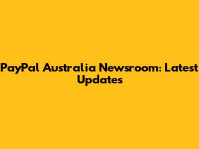 PayPal Australia Newsroom: Latest Updates