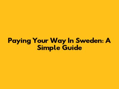 Paying Your Way In Sweden: A Simple Guide