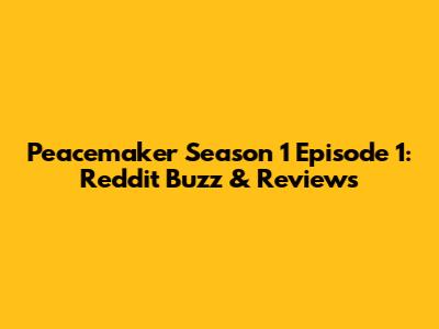 Peacemaker Season 1 Episode 1: Reddit Buzz & Reviews