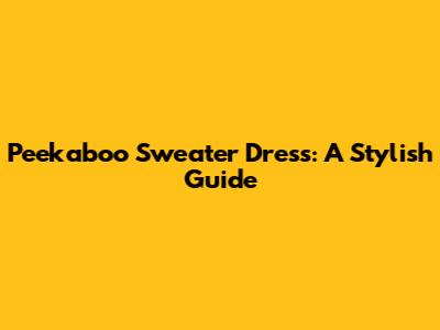 Peekaboo Sweater Dress: A Stylish Guide