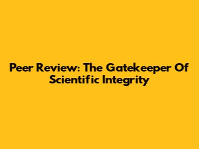 Peer Review: The Gatekeeper Of Scientific Integrity