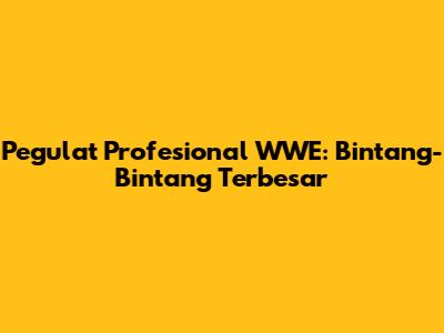 Pegulat Profesional WWE: Bintang-Bintang Terbesar