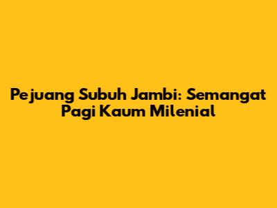 Pejuang Subuh Jambi: Semangat Pagi Kaum Milenial