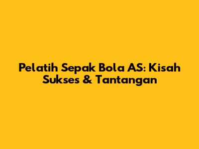 Pelatih Sepak Bola AS: Kisah Sukses & Tantangan