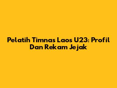 Pelatih Timnas Laos U23: Profil Dan Rekam Jejak