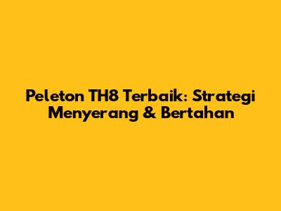 Peleton TH8 Terbaik: Strategi Menyerang & Bertahan