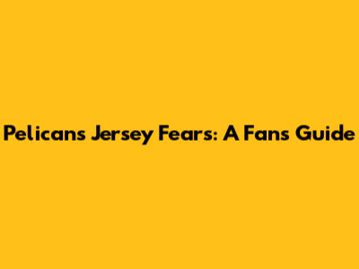 Pelicans Jersey Fears: A Fan's Guide