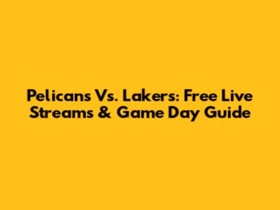 Pelicans Vs. Lakers: Free Live Streams & Game Day Guide