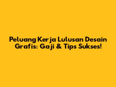 Peluang Kerja Lulusan Desain Grafis: Gaji & Tips Sukses!