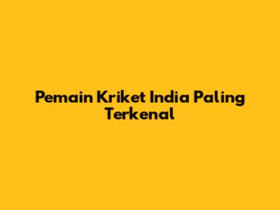Pemain Kriket India Paling Terkenal