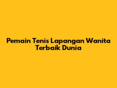 Pemain Tenis Lapangan Wanita Terbaik Dunia
