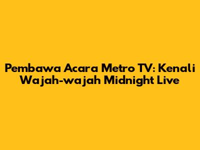 Pembawa Acara Metro TV: Kenali Wajah-wajah Midnight Live